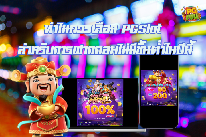 ทำไมควรเลือก PGSlot สำหรับการฝากถอนไม่มีขั้นต่ำในปีนี้